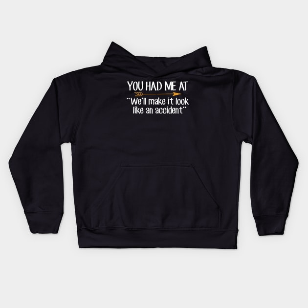 You had me at We'll make it look like an accident Kids Hoodie by captainmood